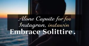 Alone Captions for Instagram : Embrace Solitude, Strength, and Self-Love